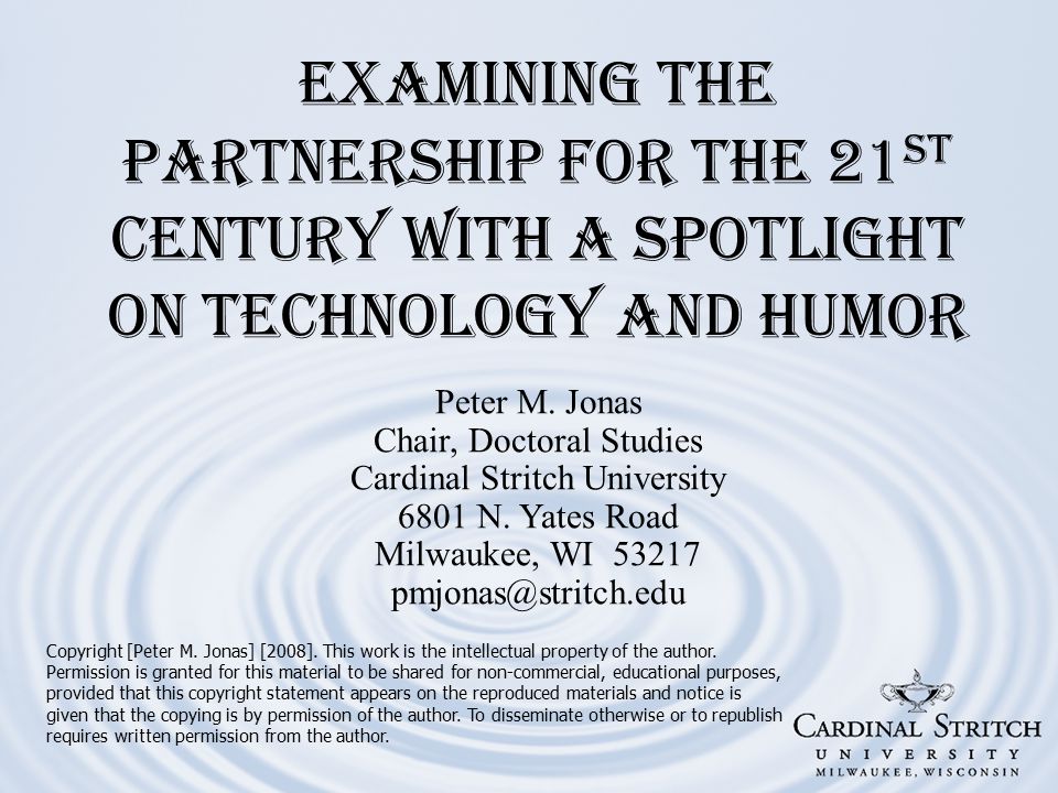 Examining the Partnership for the 21 st Century with a Spotlight on Technology and Humor Copyright [Peter M.