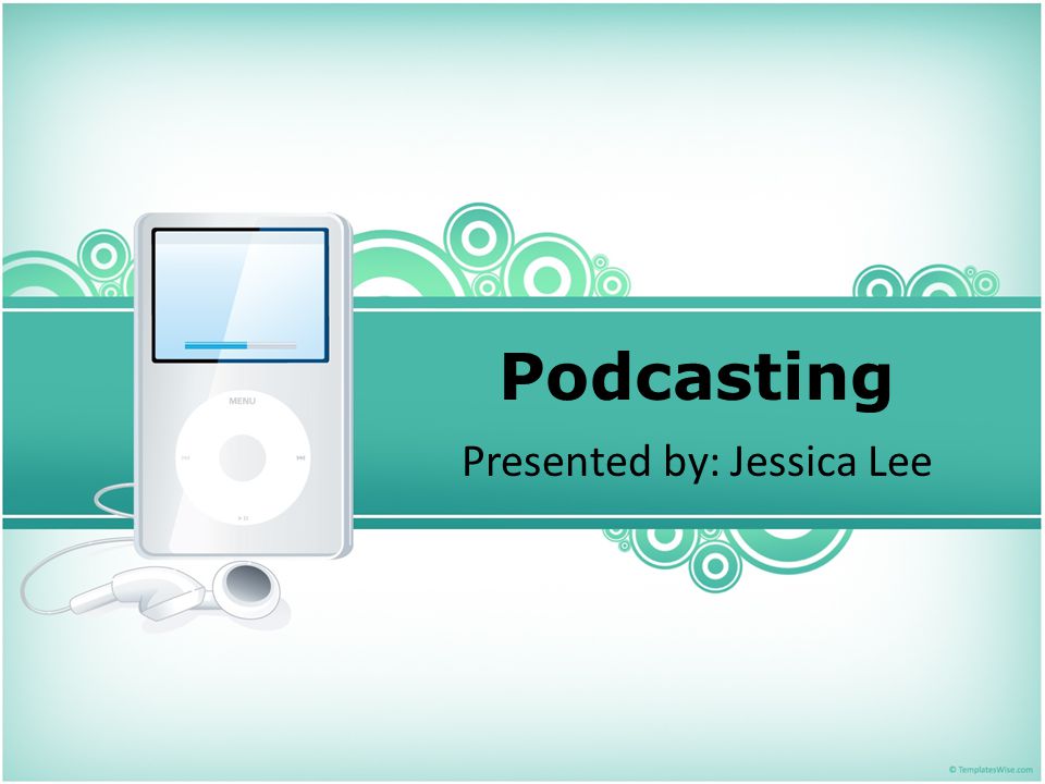 Podcasting Presented by: Jessica Lee