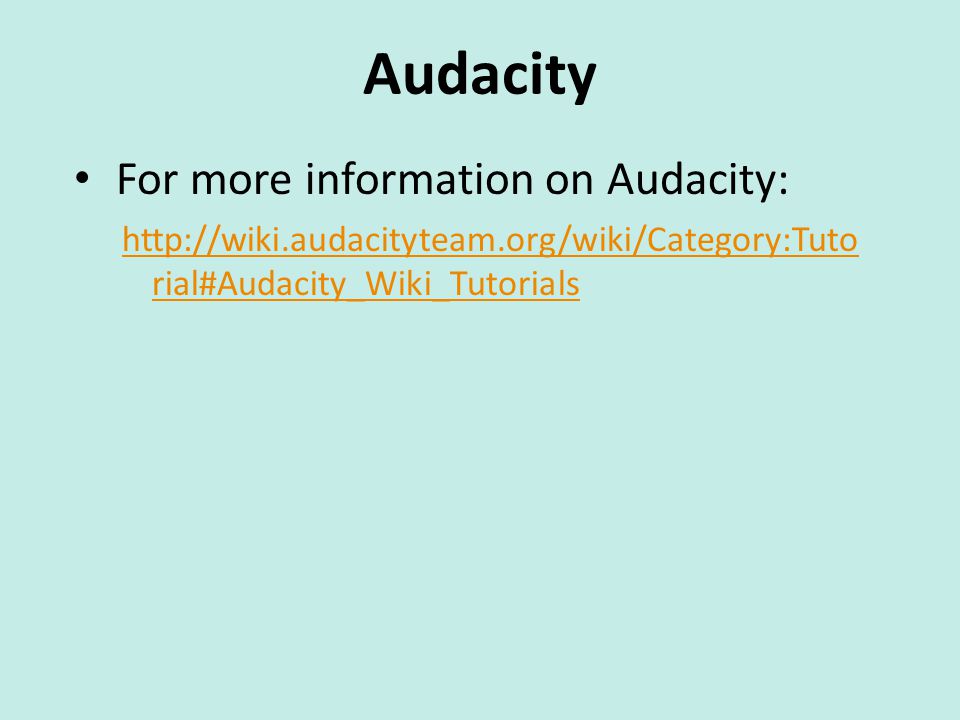 Audacity For more information on Audacity:   rial#Audacity_Wiki_Tutorials