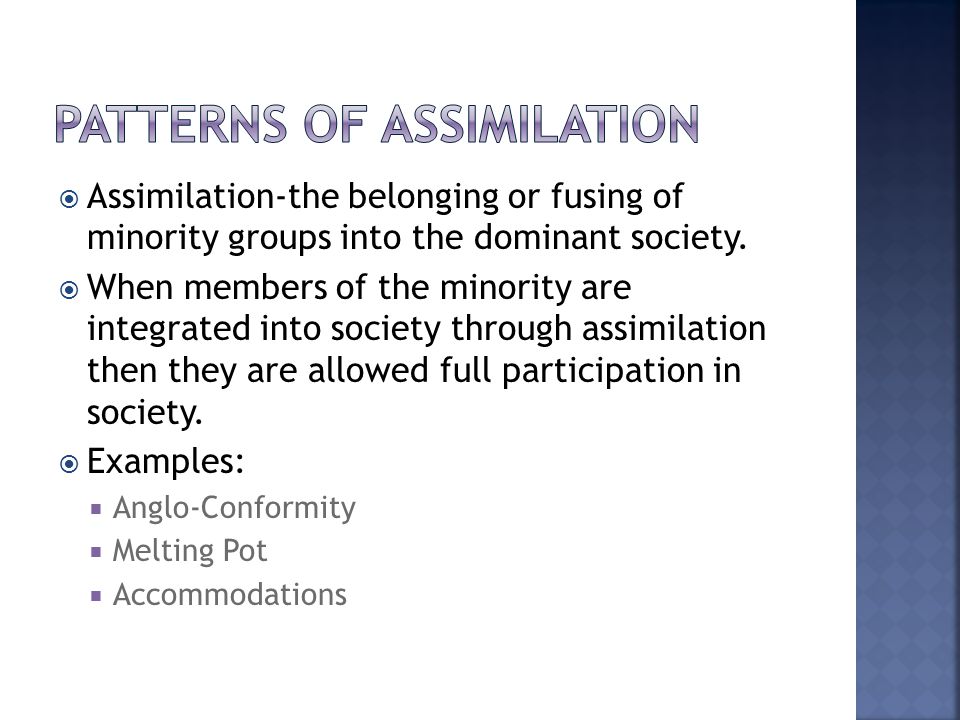  Assimilation-the belonging or fusing of minority groups into the dominant society.