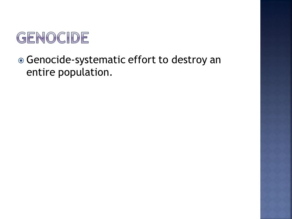  Genocide-systematic effort to destroy an entire population.