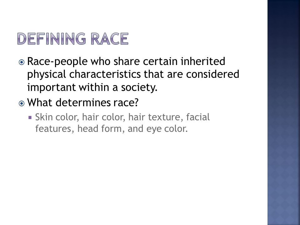  Race-people who share certain inherited physical characteristics that are considered important within a society.