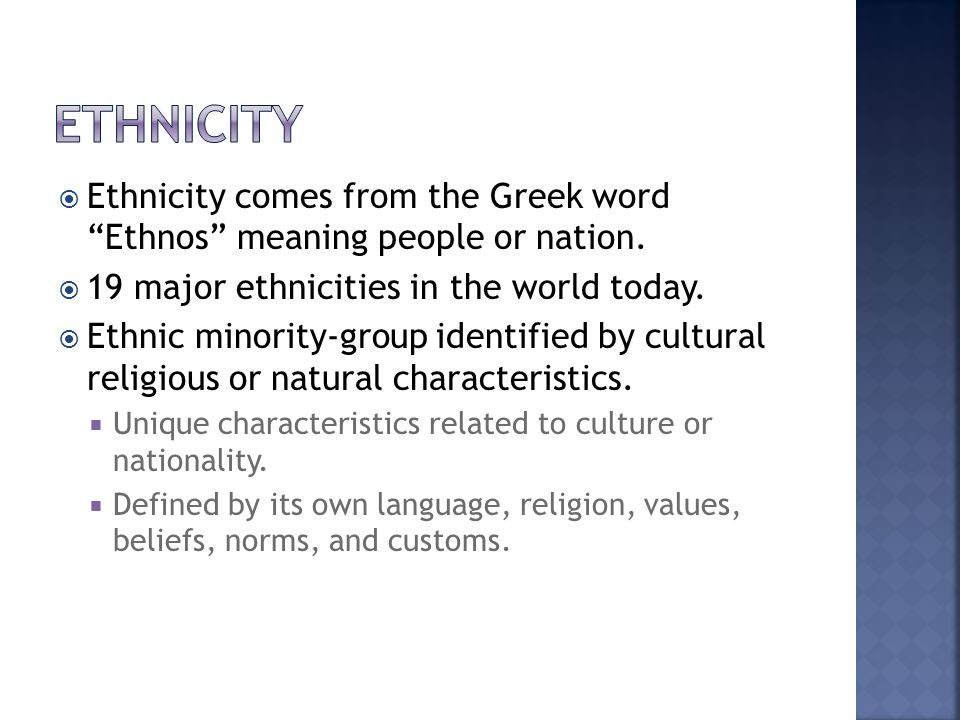  Ethnicity comes from the Greek word Ethnos meaning people or nation.