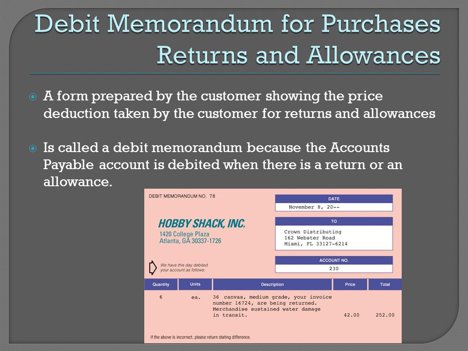  A form prepared by the customer showing the price deduction taken by the customer for returns and allowances  Is called a debit memorandum because the Accounts Payable account is debited when there is a return or an allowance.