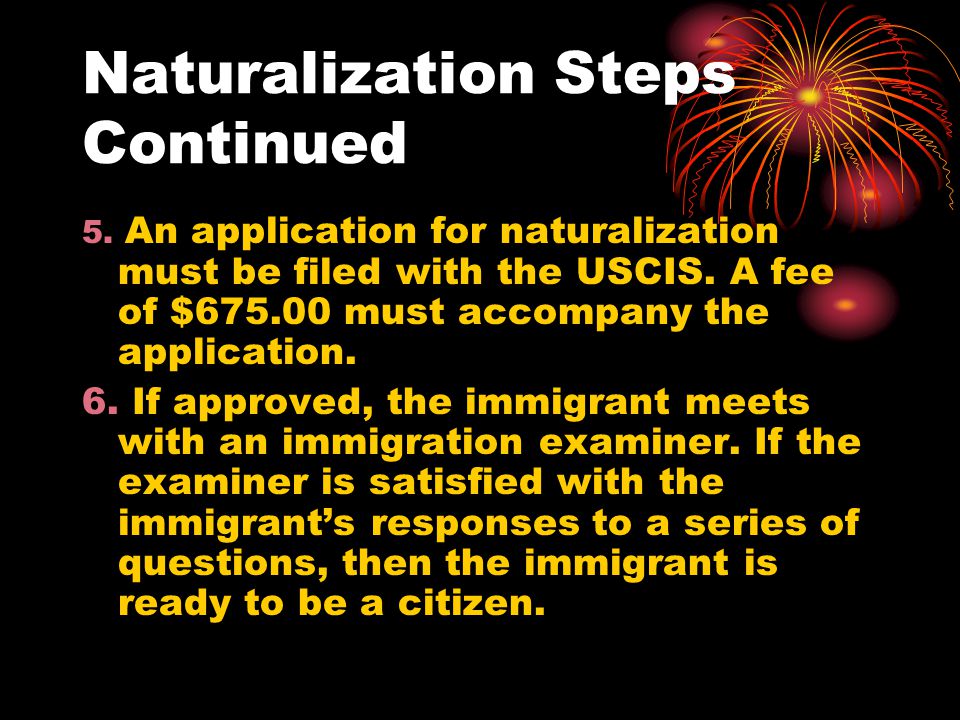 Naturalization Steps Continued 5. An application for naturalization must be filed with the USCIS.