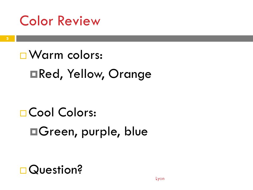 Color Review  Warm colors:  Red, Yellow, Orange  Cool Colors:  Green, purple, blue  Question.