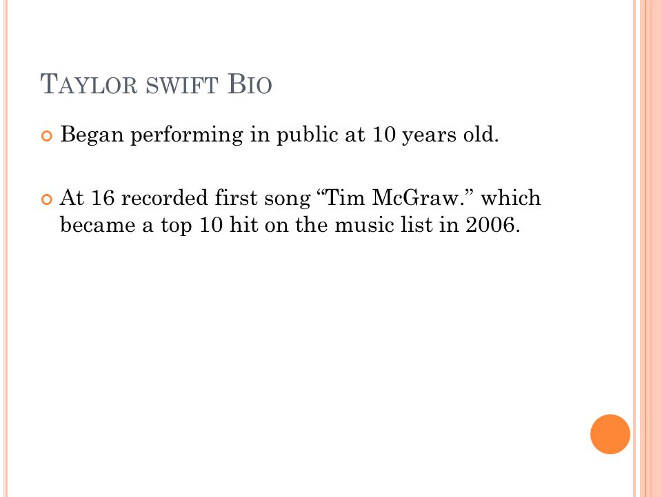 T AYLOR SWIFT B IO Began performing in public at 10 years old.