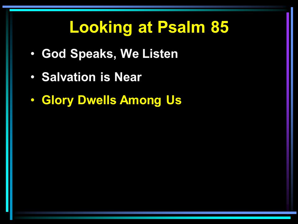 Looking at Psalm 85 God Speaks, We Listen Salvation is Near Glory Dwells Among Us