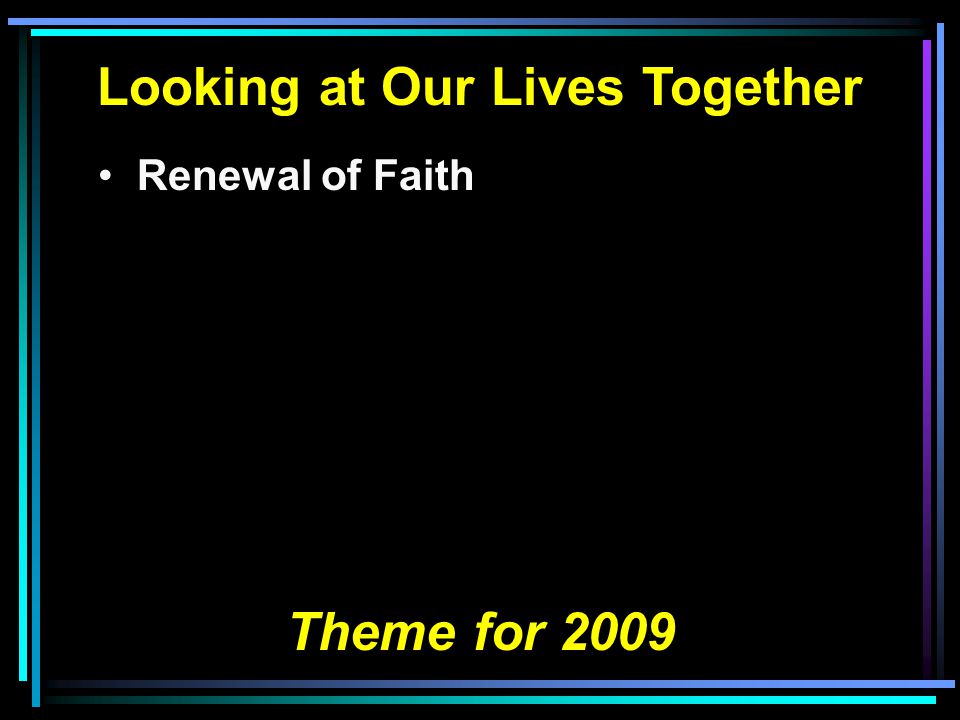 Looking at Our Lives Together Renewal of Faith Theme for 2009
