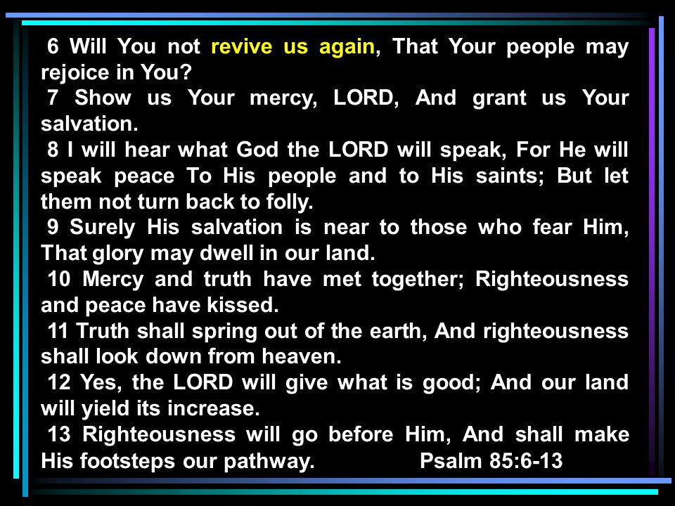 6 Will You not revive us again, That Your people may rejoice in You.