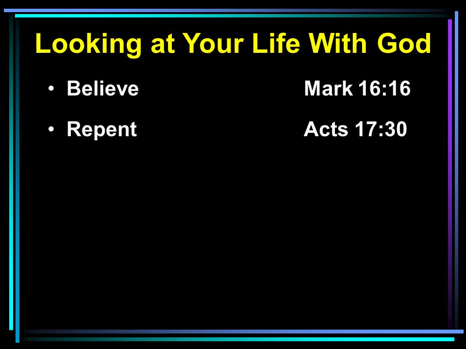 Looking at Your Life With God BelieveMark 16:16 RepentActs 17:30