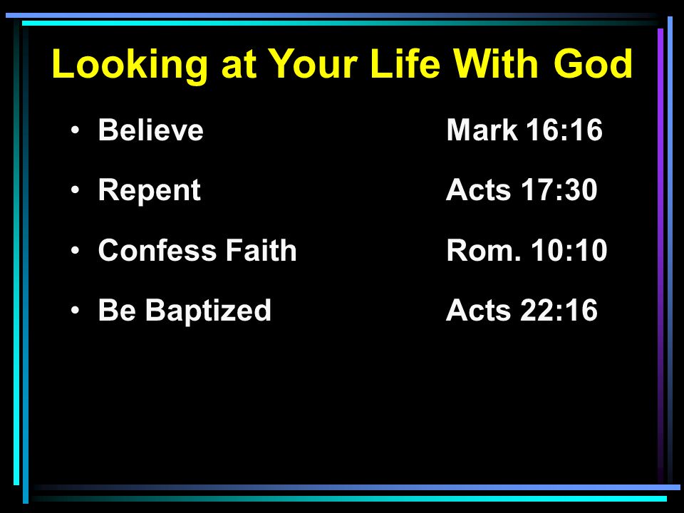Looking at Your Life With God BelieveMark 16:16 RepentActs 17:30 Confess FaithRom.