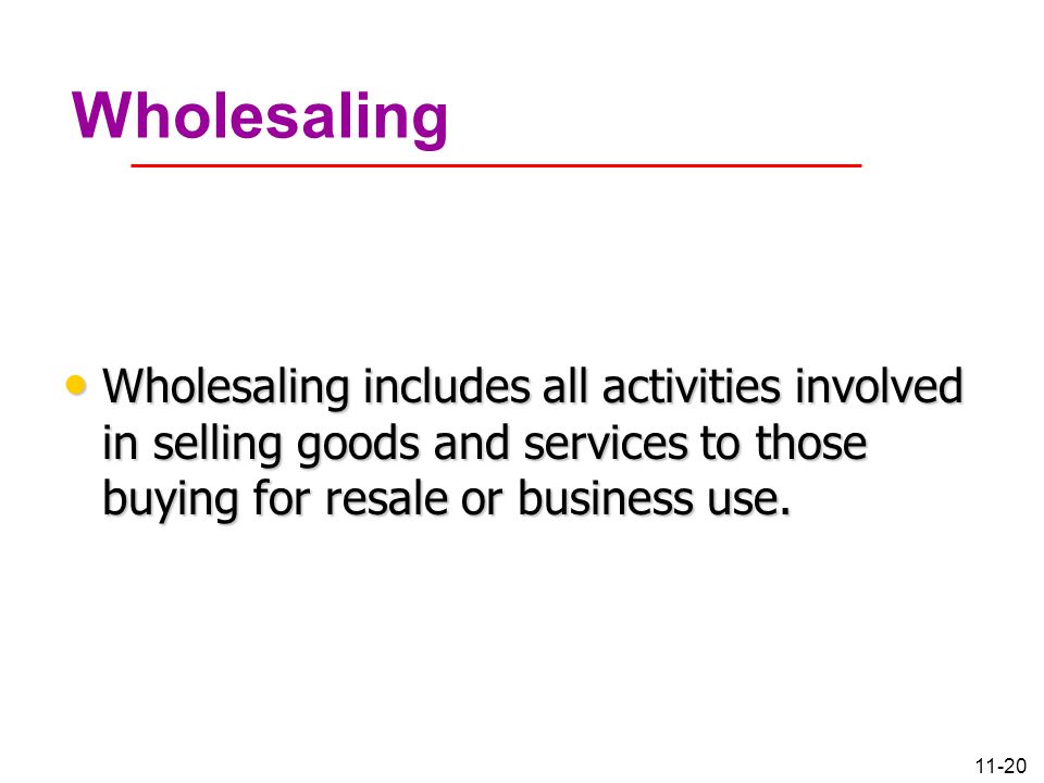 11-20 Wholesaling Wholesaling includes all activities involved in selling goods and services to those buying for resale or business use.