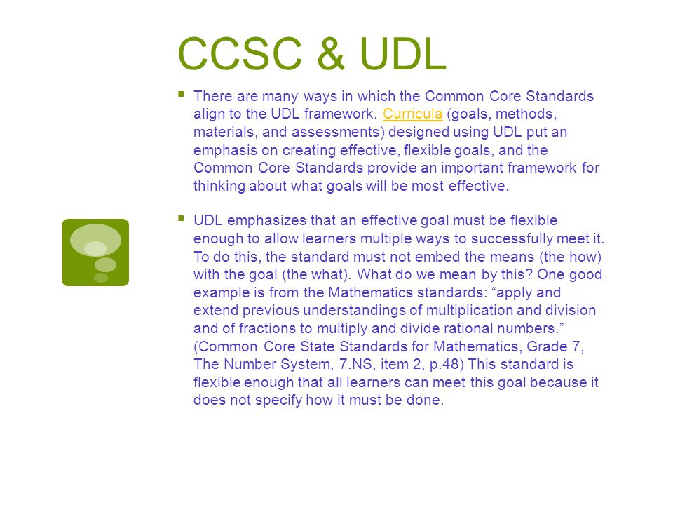 CCSC & UDL  There are many ways in which the Common Core Standards align to the UDL framework.