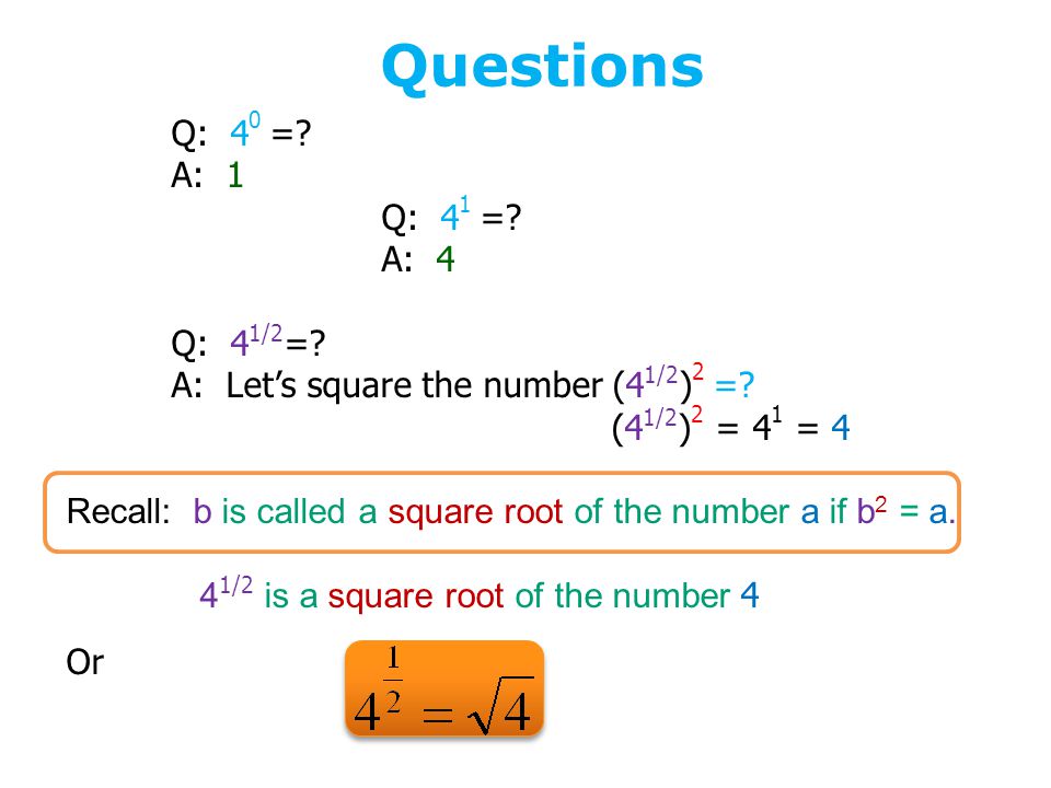 Questions Q: 4 0 =. A: 1 Q: 4 1 =. A: 4 Q: 4 1/2 =.