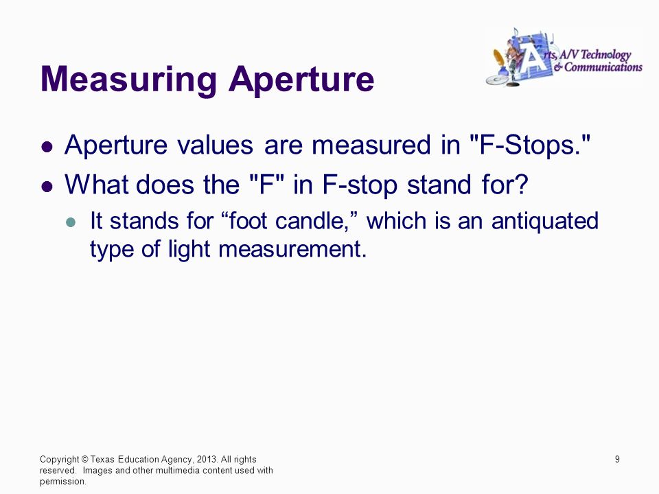 Measuring Aperture Aperture values are measured in F-Stops. What does the F in F-stop stand for.
