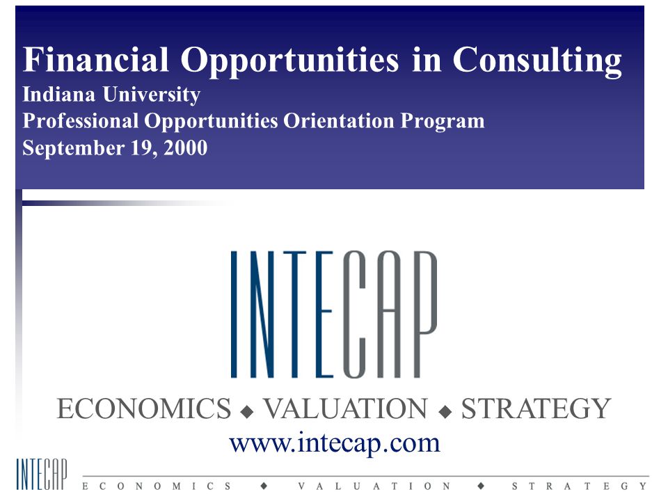 ECONOMICS  VALUATION  STRATEGY   Financial Opportunities in Consulting Indiana University Professional Opportunities Orientation Program September 19, 2000