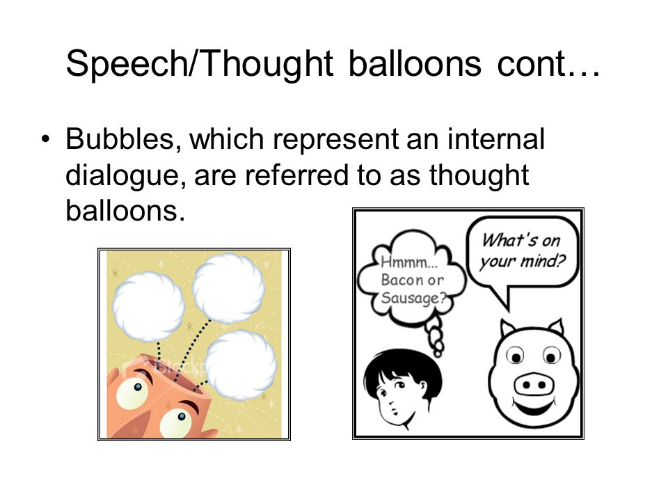 Speech/Thought balloons cont… Bubbles, which represent an internal dialogue, are referred to as thought balloons.