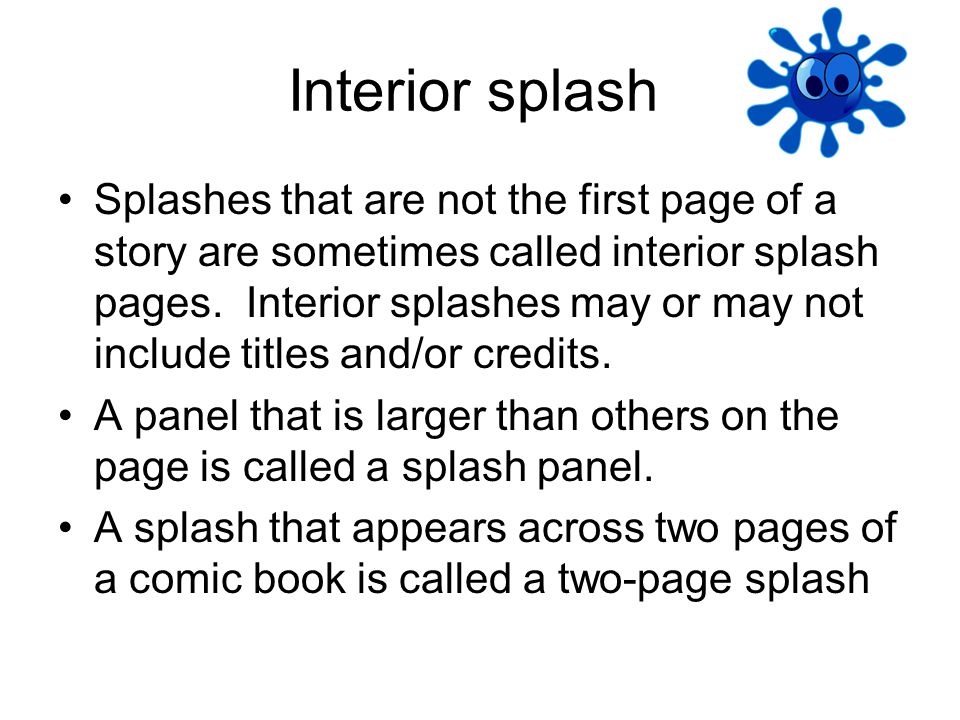 Interior splash Splashes that are not the first page of a story are sometimes called interior splash pages.