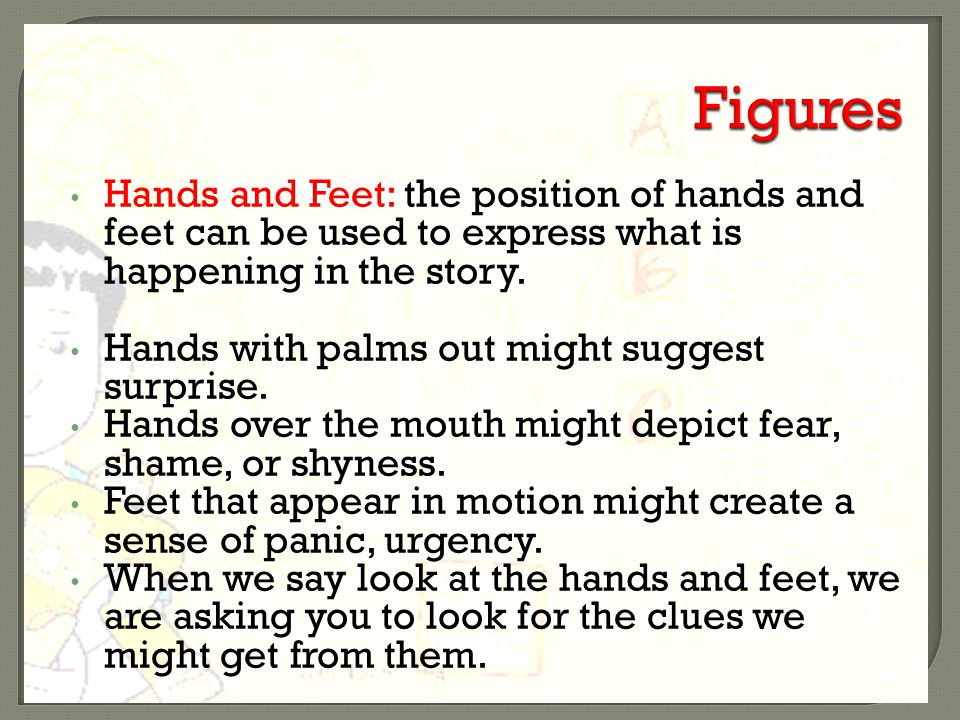 Hands and Feet: the position of hands and feet can be used to express what is happening in the story.