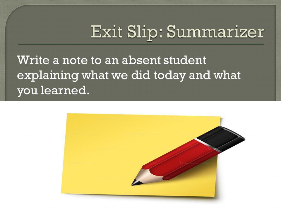 Write a note to an absent student explaining what we did today and what you learned.