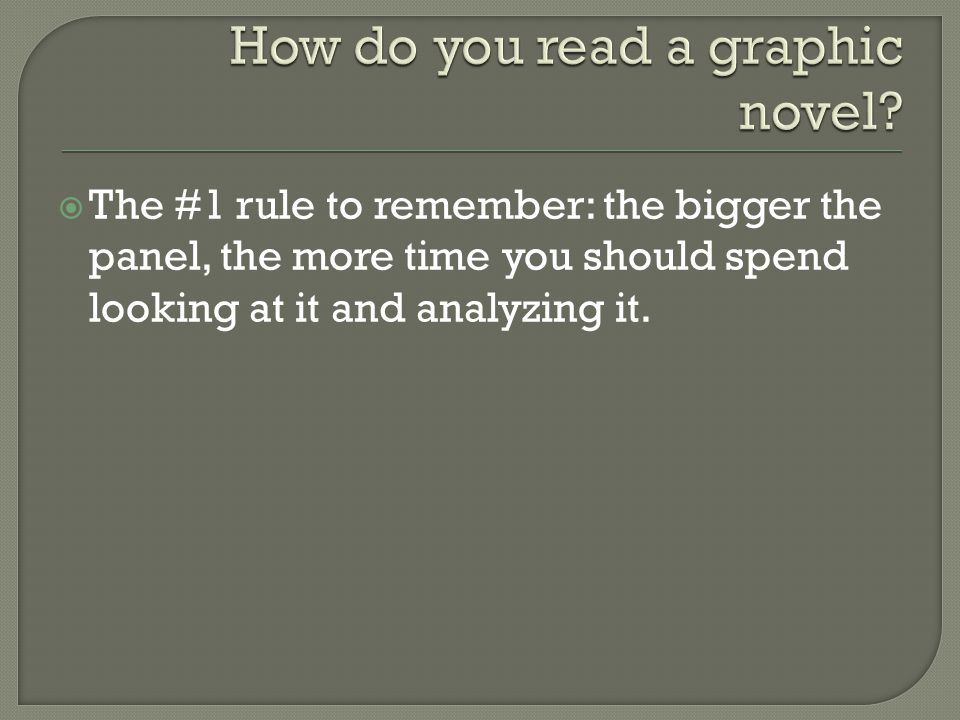  The #1 rule to remember: the bigger the panel, the more time you should spend looking at it and analyzing it.