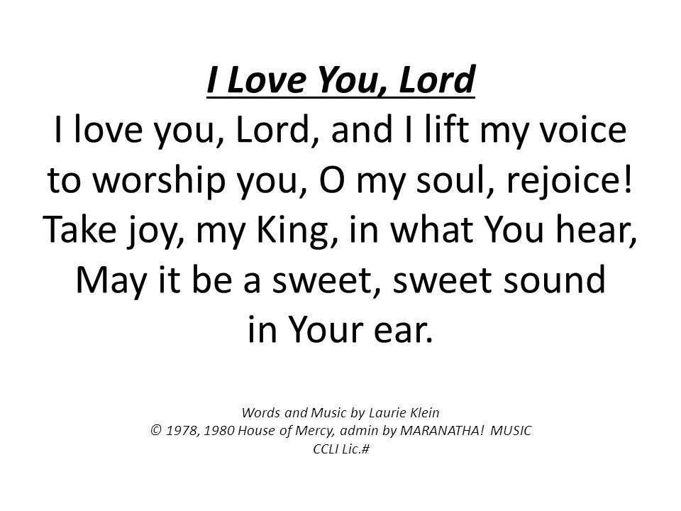 I Love You, Lord I love you, Lord, and I lift my voice to worship you, O my soul, rejoice.