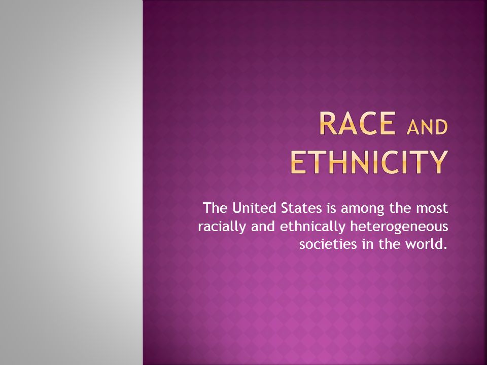 The United States is among the most racially and ethnically heterogeneous societies in the world.
