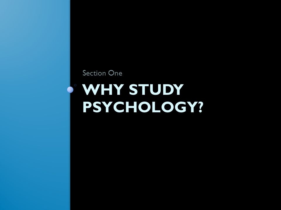 WHY STUDY PSYCHOLOGY Section One