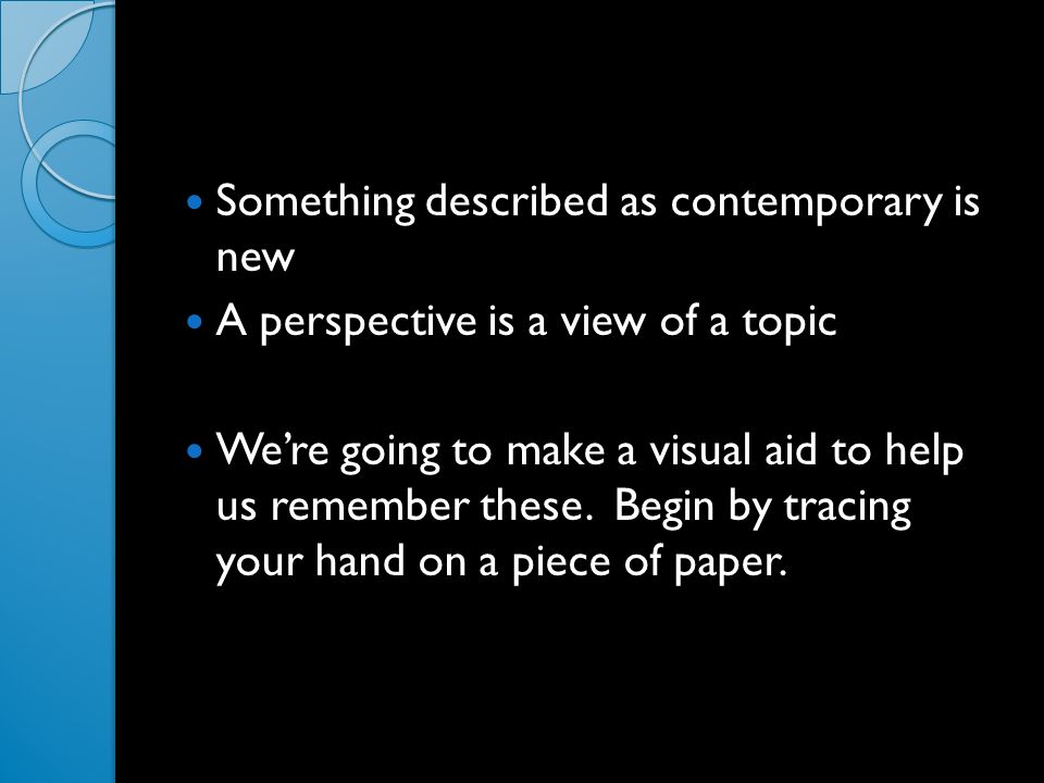 Something described as contemporary is new A perspective is a view of a topic We’re going to make a visual aid to help us remember these.