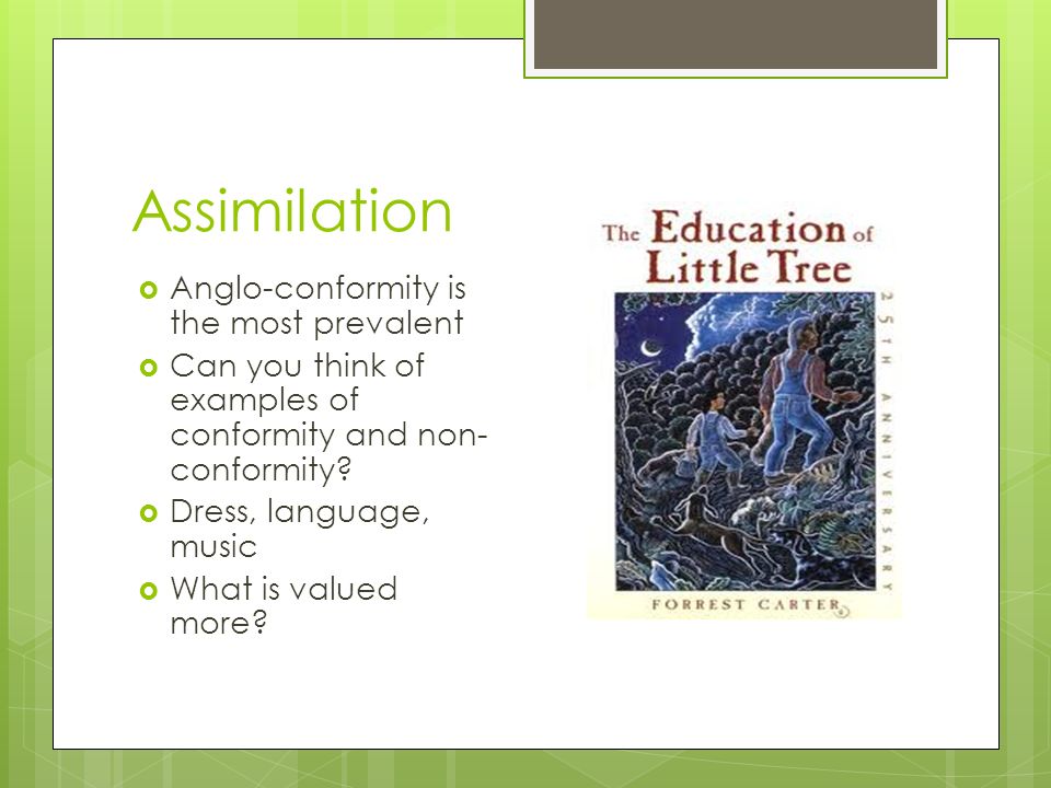 Assimilation  Anglo-conformity is the most prevalent  Can you think of examples of conformity and non- conformity.