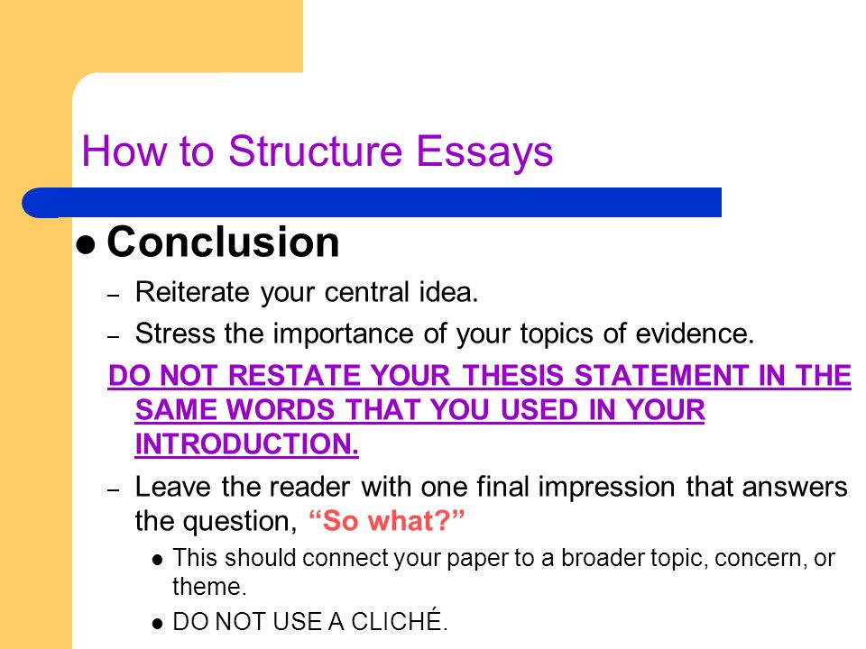 14 How to Structure Essays Conclusion – Reiterate your central idea.