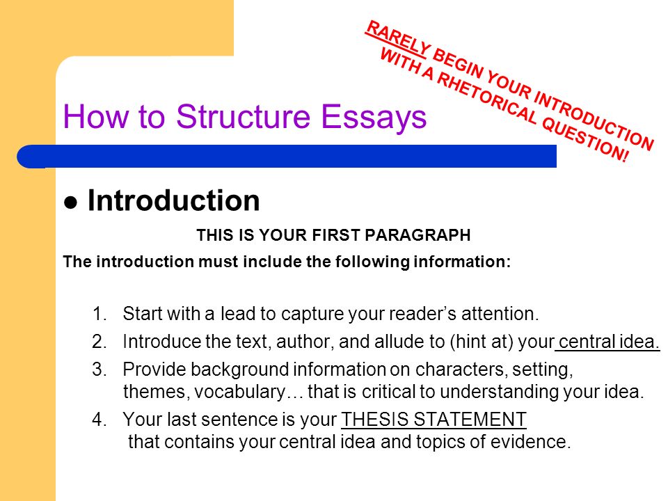 7 How to Structure Essays Introduction THIS IS YOUR FIRST PARAGRAPH The introduction must include the following information: 1.