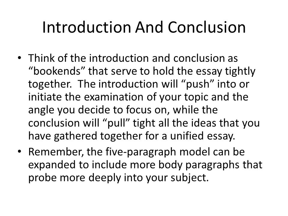 Introduction And Conclusion Think of the introduction and conclusion as bookends that serve to hold the essay tightly together.