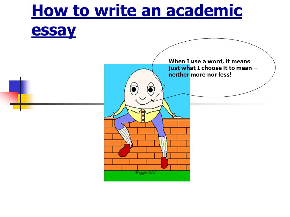 How to write an academic essay When I use a word, it means just what I choose it to mean – neither more nor less!