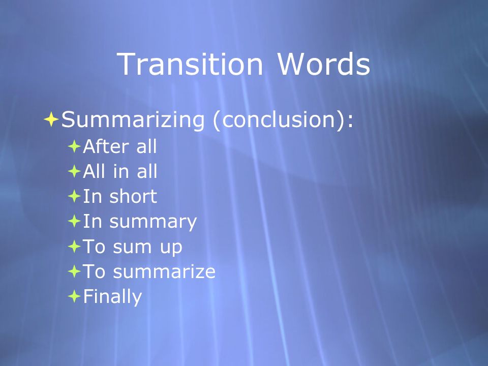Transition Words  Summarizing (conclusion):  After all  All in all  In short  In summary  To sum up  To summarize  Finally  Summarizing (conclusion):  After all  All in all  In short  In summary  To sum up  To summarize  Finally