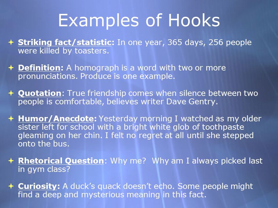 Examples of Hooks  Striking fact/statistic: In one year, 365 days, 256 people were killed by toasters.