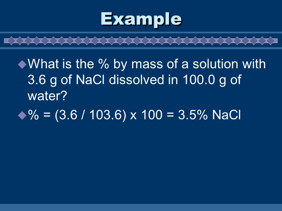 Example  What is the % by mass of a solution with 3.6 g of NaCl dissolved in g of water.