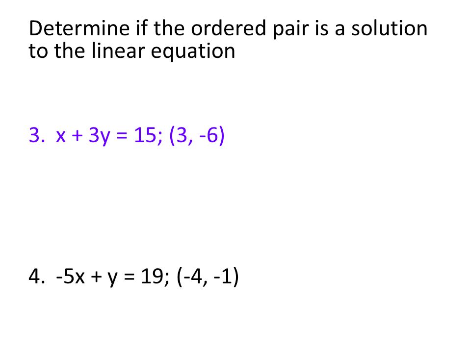 Determine if the ordered pair is a solution to the linear equation 3.x + 3y = 15; (3, -6) 4.-5x + y = 19; (-4, -1)