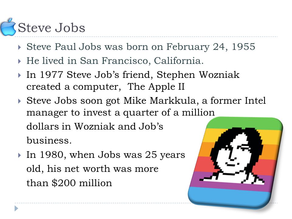  Steve Paul Jobs was born on February 24, 1955  He lived in San Francisco, California.