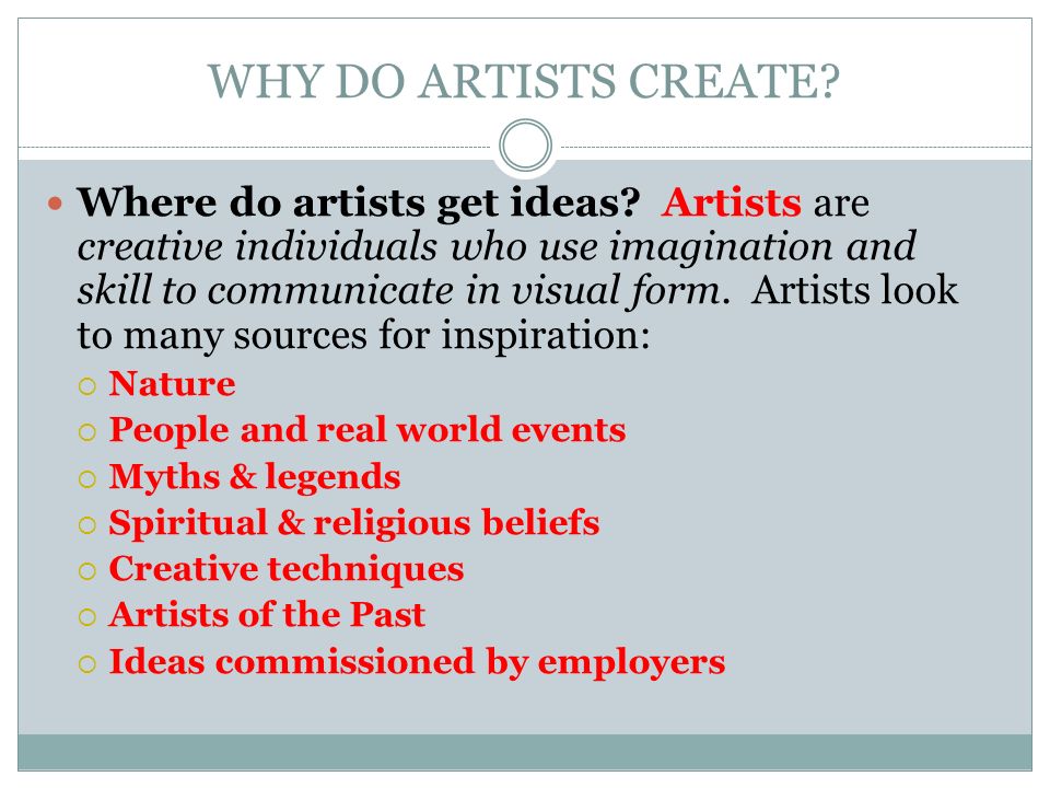 WHY DO ARTISTS CREATE. Where do artists get ideas.
