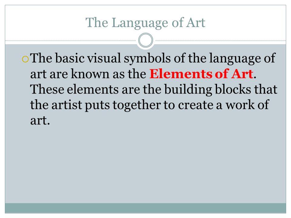 The Language of Art  The basic visual symbols of the language of art are known as the Elements of Art.