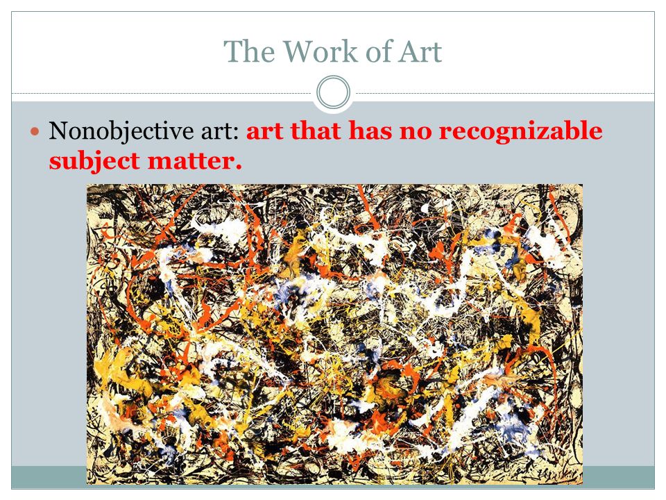 The Work of Art Nonobjective art: art that has no recognizable subject matter.