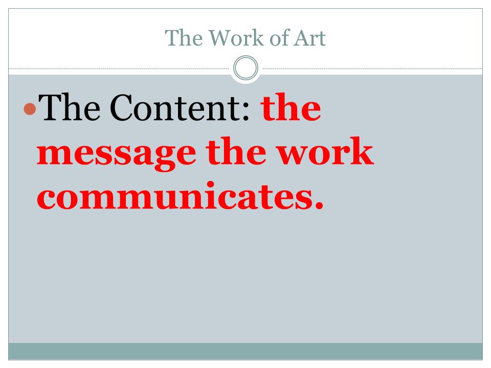 The Work of Art The Content: the message the work communicates.