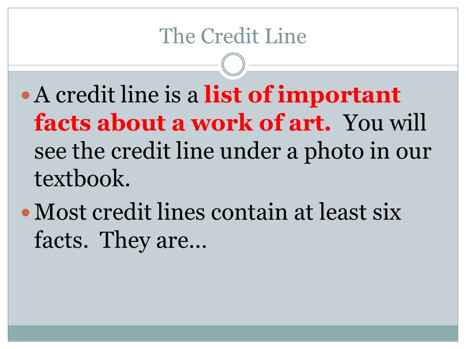 The Credit Line A credit line is a list of important facts about a work of art.