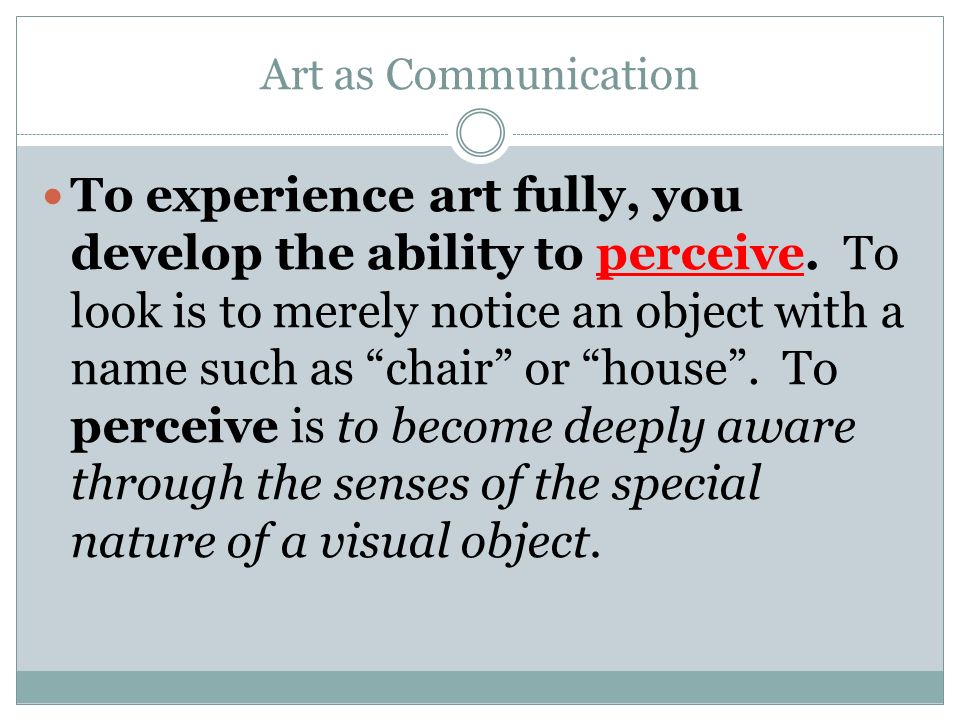 Art as Communication To experience art fully, you develop the ability to perceive.