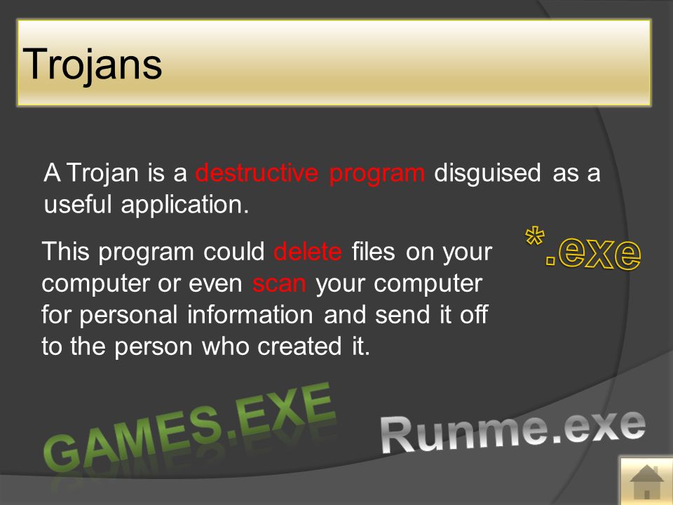 Trojans A Trojan is a destructive program disguised as a useful application.