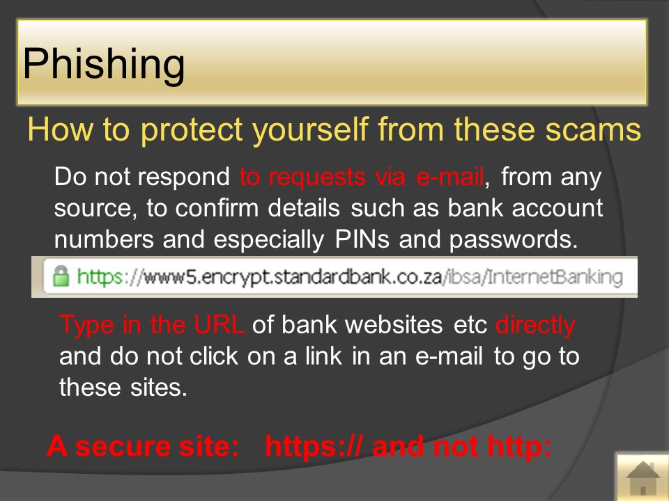 How to protect yourself from these scams Do not respond to requests via  , from any source, to confirm details such as bank account numbers and especially PINs and passwords.