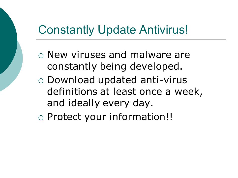 Constantly Update Antivirus.  New viruses and malware are constantly being developed.