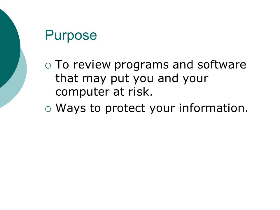 Purpose  To review programs and software that may put you and your computer at risk.